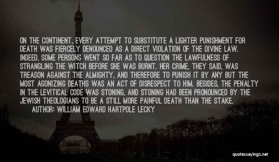 William Edward Hartpole Lecky Quotes: On The Continent, Every Attempt To Substitute A Lighter Punishment For Death Was Fiercely Denounced As A Direct Violation Of
