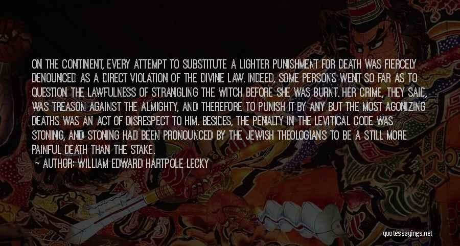 William Edward Hartpole Lecky Quotes: On The Continent, Every Attempt To Substitute A Lighter Punishment For Death Was Fiercely Denounced As A Direct Violation Of