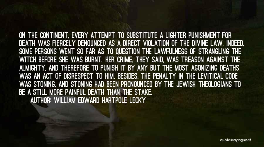 William Edward Hartpole Lecky Quotes: On The Continent, Every Attempt To Substitute A Lighter Punishment For Death Was Fiercely Denounced As A Direct Violation Of