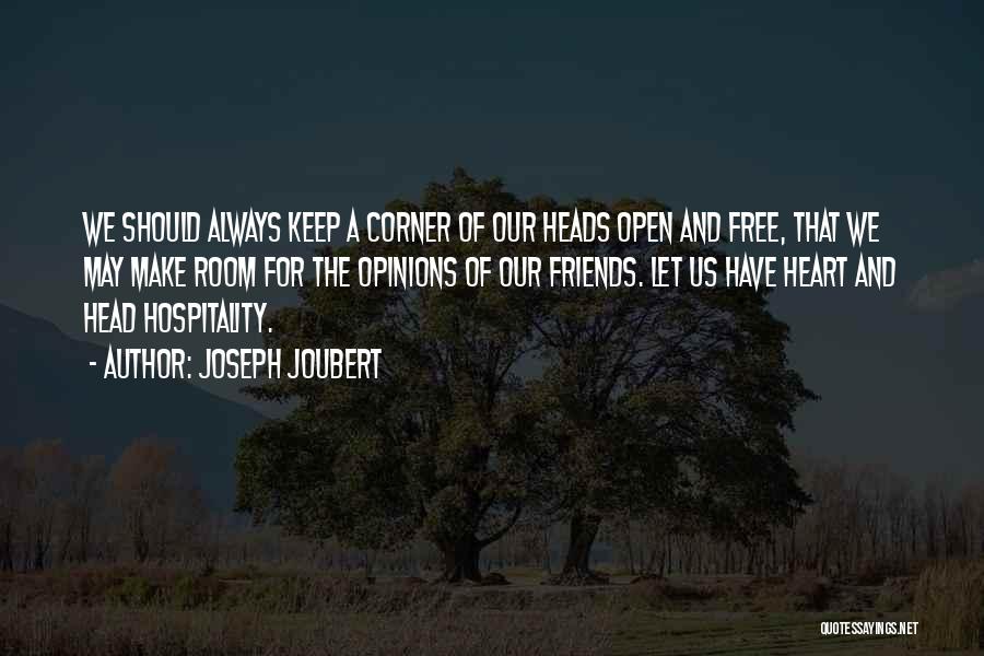 Joseph Joubert Quotes: We Should Always Keep A Corner Of Our Heads Open And Free, That We May Make Room For The Opinions