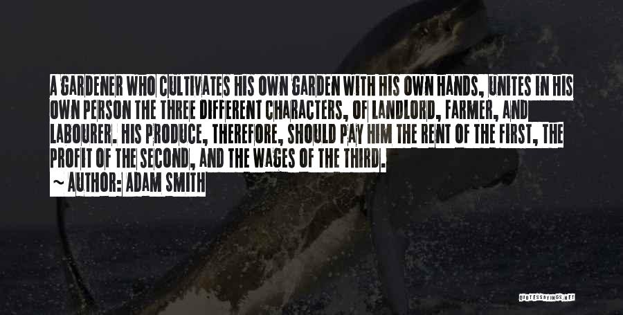 Adam Smith Quotes: A Gardener Who Cultivates His Own Garden With His Own Hands, Unites In His Own Person The Three Different Characters,