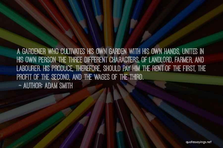 Adam Smith Quotes: A Gardener Who Cultivates His Own Garden With His Own Hands, Unites In His Own Person The Three Different Characters,