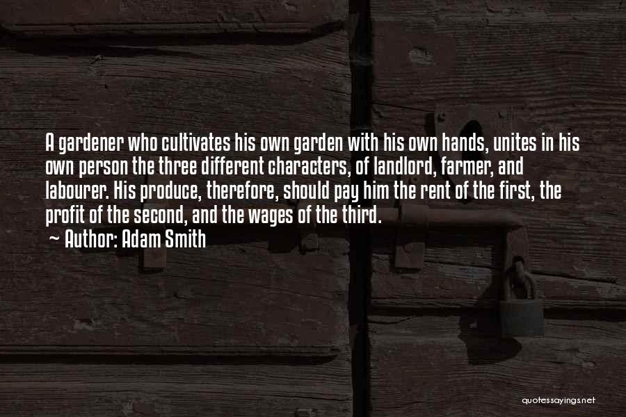 Adam Smith Quotes: A Gardener Who Cultivates His Own Garden With His Own Hands, Unites In His Own Person The Three Different Characters,