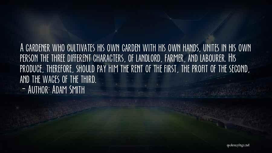 Adam Smith Quotes: A Gardener Who Cultivates His Own Garden With His Own Hands, Unites In His Own Person The Three Different Characters,