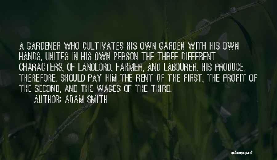 Adam Smith Quotes: A Gardener Who Cultivates His Own Garden With His Own Hands, Unites In His Own Person The Three Different Characters,