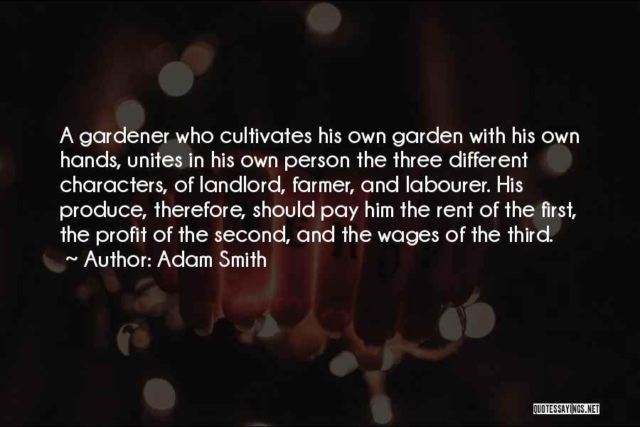 Adam Smith Quotes: A Gardener Who Cultivates His Own Garden With His Own Hands, Unites In His Own Person The Three Different Characters,