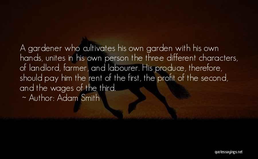 Adam Smith Quotes: A Gardener Who Cultivates His Own Garden With His Own Hands, Unites In His Own Person The Three Different Characters,