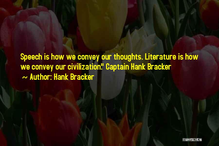Hank Bracker Quotes: Speech Is How We Convey Our Thoughts. Literature Is How We Convey Our Civilization. Captain Hank Bracker