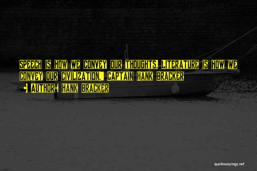 Hank Bracker Quotes: Speech Is How We Convey Our Thoughts. Literature Is How We Convey Our Civilization. Captain Hank Bracker