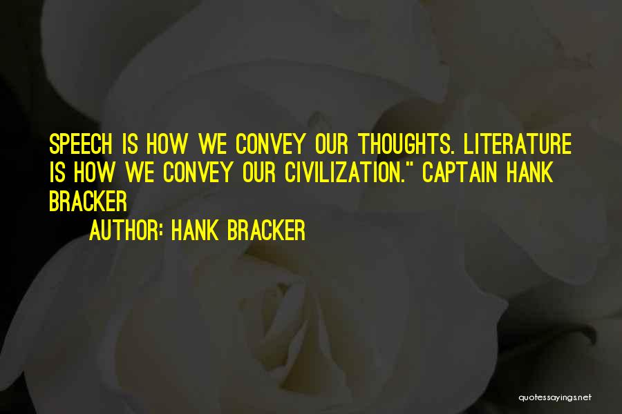 Hank Bracker Quotes: Speech Is How We Convey Our Thoughts. Literature Is How We Convey Our Civilization. Captain Hank Bracker