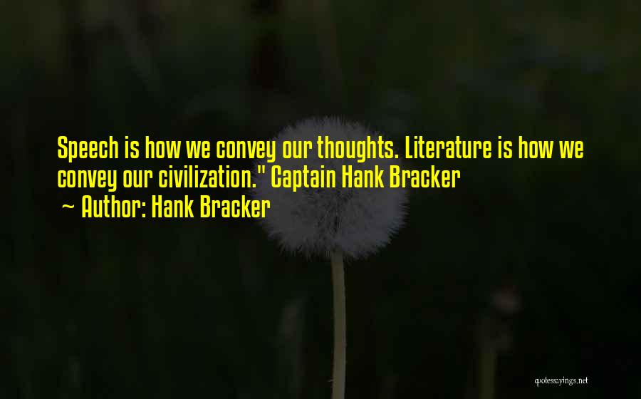 Hank Bracker Quotes: Speech Is How We Convey Our Thoughts. Literature Is How We Convey Our Civilization. Captain Hank Bracker