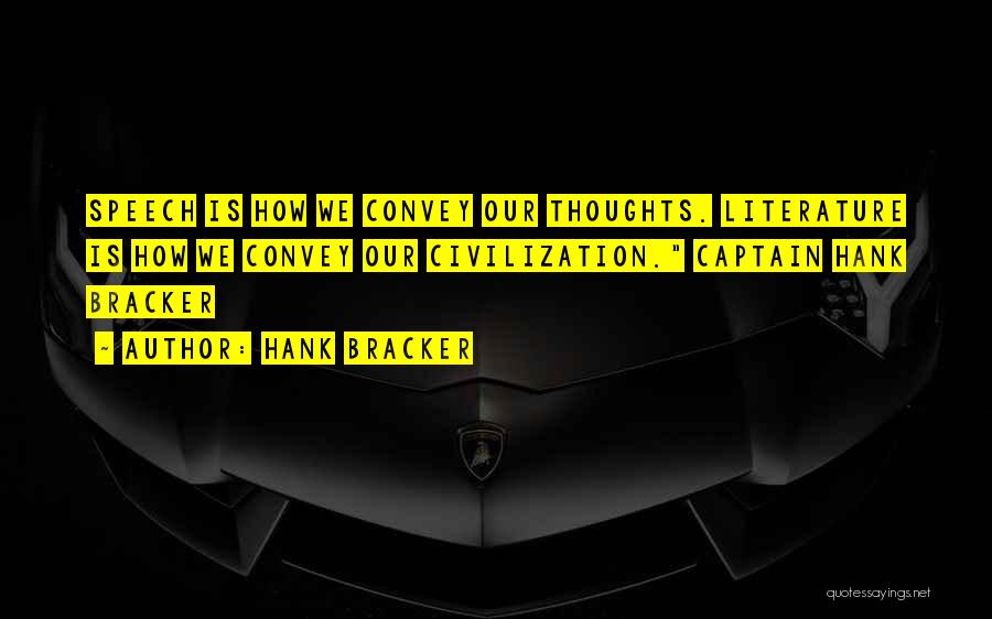 Hank Bracker Quotes: Speech Is How We Convey Our Thoughts. Literature Is How We Convey Our Civilization. Captain Hank Bracker