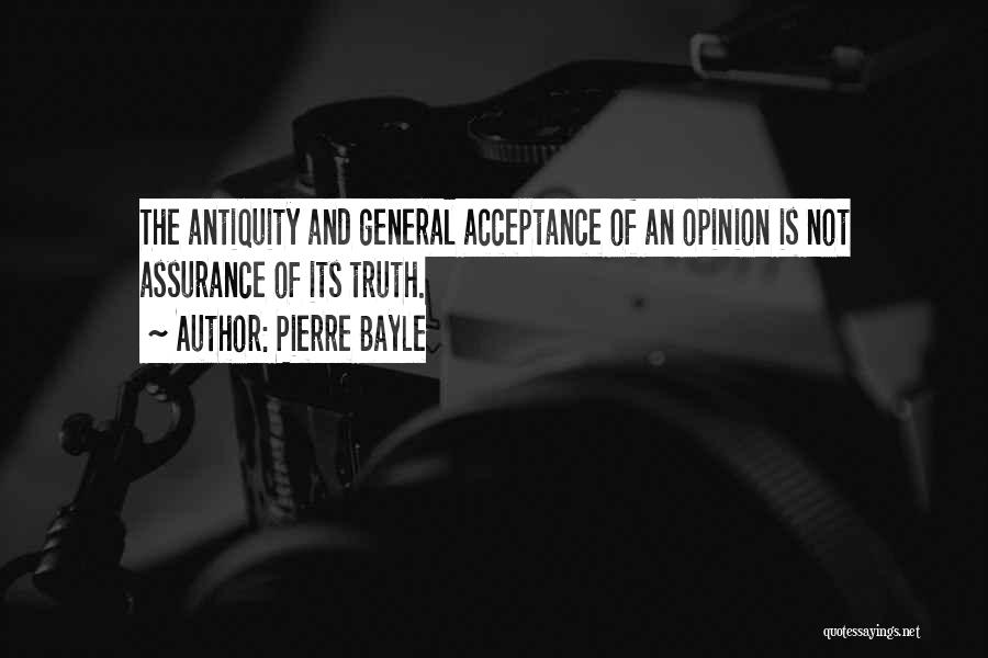 Pierre Bayle Quotes: The Antiquity And General Acceptance Of An Opinion Is Not Assurance Of Its Truth.
