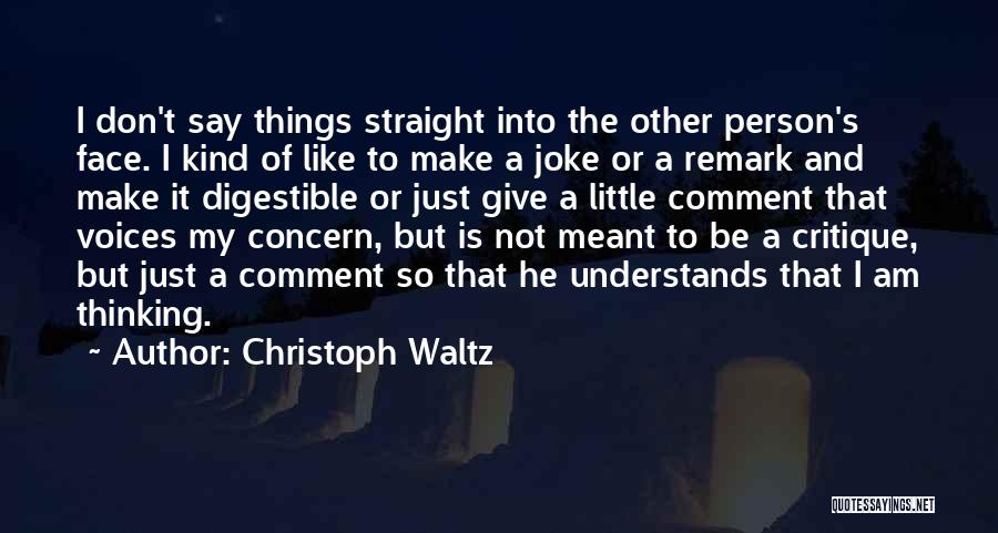 Christoph Waltz Quotes: I Don't Say Things Straight Into The Other Person's Face. I Kind Of Like To Make A Joke Or A