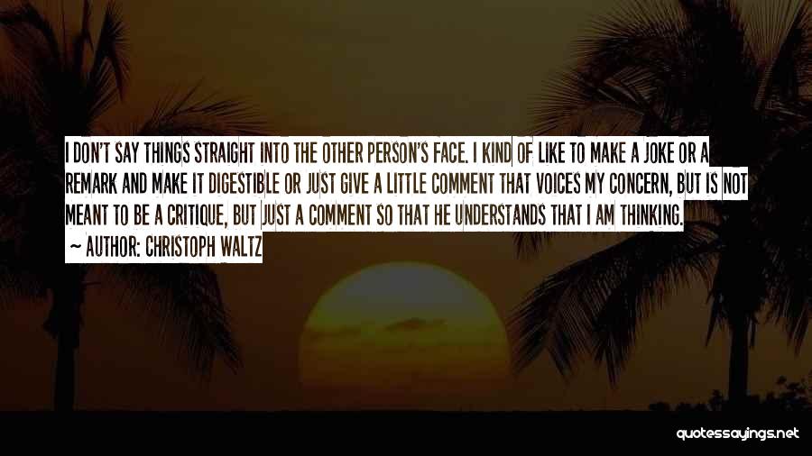 Christoph Waltz Quotes: I Don't Say Things Straight Into The Other Person's Face. I Kind Of Like To Make A Joke Or A