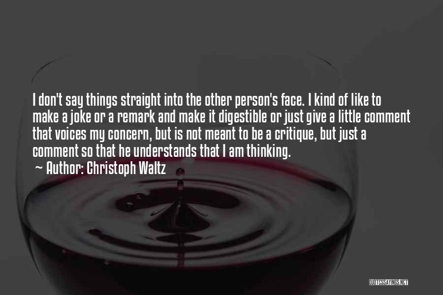 Christoph Waltz Quotes: I Don't Say Things Straight Into The Other Person's Face. I Kind Of Like To Make A Joke Or A