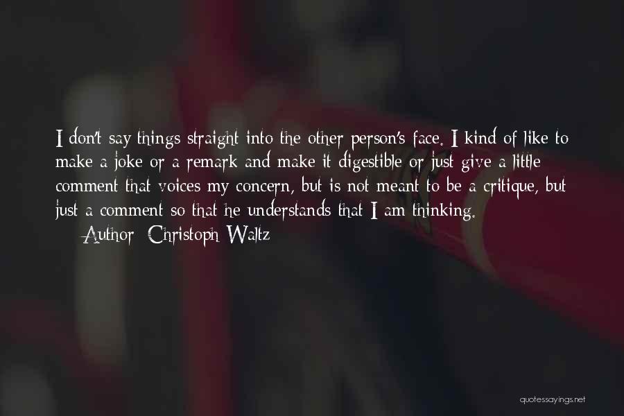 Christoph Waltz Quotes: I Don't Say Things Straight Into The Other Person's Face. I Kind Of Like To Make A Joke Or A