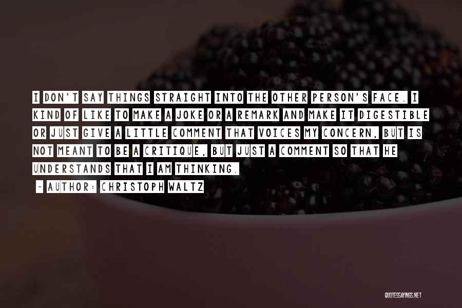 Christoph Waltz Quotes: I Don't Say Things Straight Into The Other Person's Face. I Kind Of Like To Make A Joke Or A