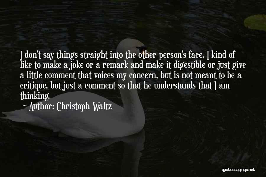 Christoph Waltz Quotes: I Don't Say Things Straight Into The Other Person's Face. I Kind Of Like To Make A Joke Or A