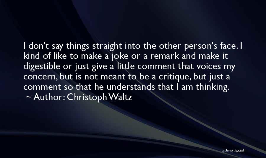 Christoph Waltz Quotes: I Don't Say Things Straight Into The Other Person's Face. I Kind Of Like To Make A Joke Or A
