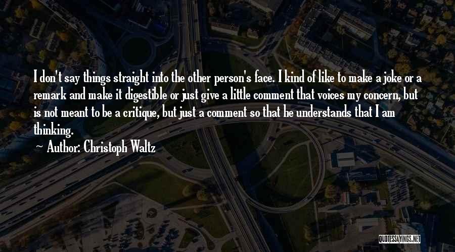 Christoph Waltz Quotes: I Don't Say Things Straight Into The Other Person's Face. I Kind Of Like To Make A Joke Or A