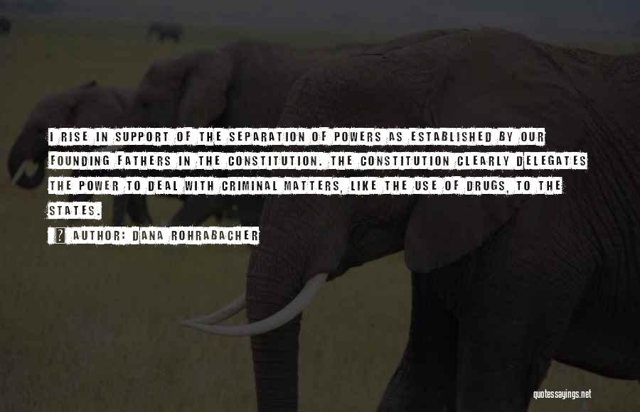 Dana Rohrabacher Quotes: I Rise In Support Of The Separation Of Powers As Established By Our Founding Fathers In The Constitution. The Constitution