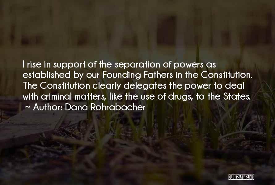 Dana Rohrabacher Quotes: I Rise In Support Of The Separation Of Powers As Established By Our Founding Fathers In The Constitution. The Constitution