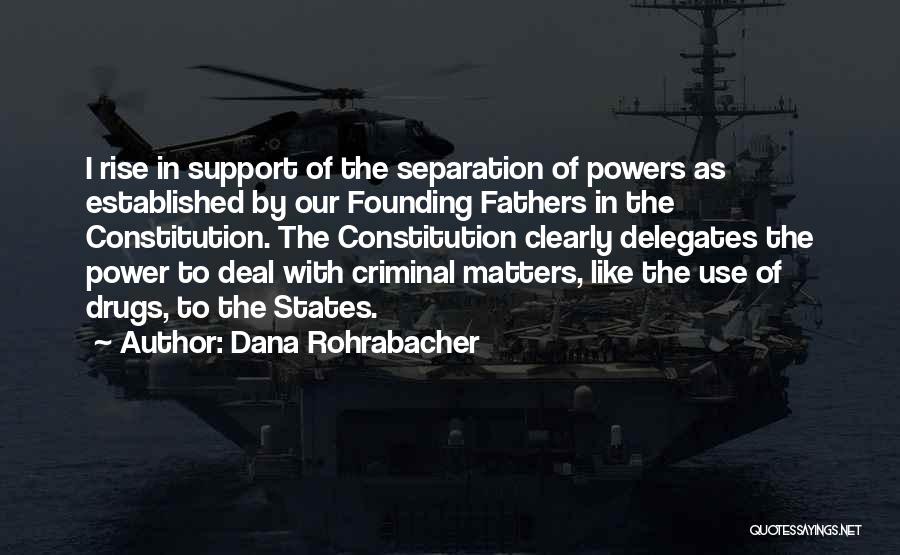 Dana Rohrabacher Quotes: I Rise In Support Of The Separation Of Powers As Established By Our Founding Fathers In The Constitution. The Constitution