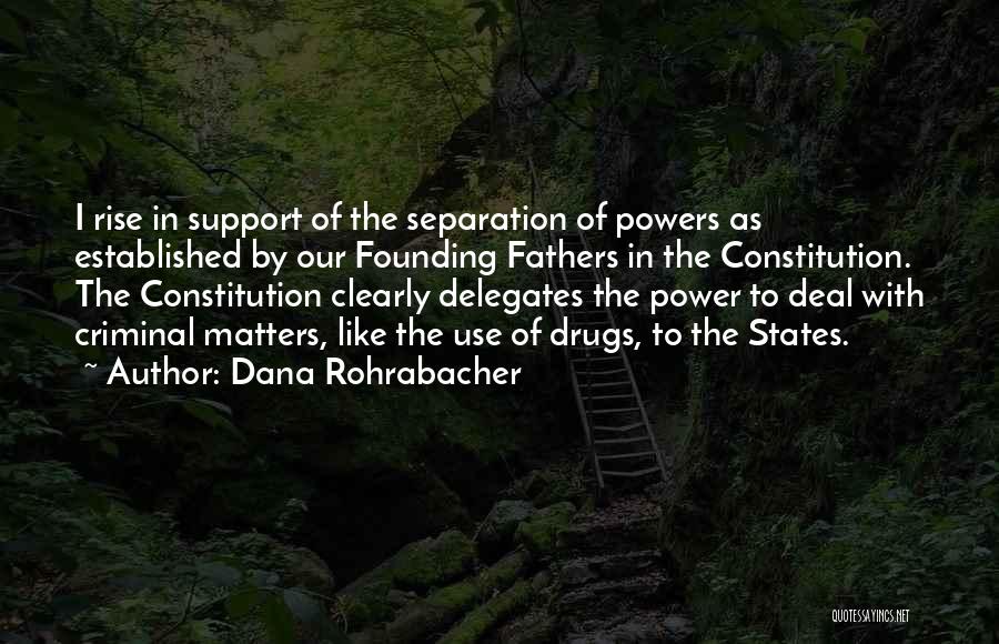 Dana Rohrabacher Quotes: I Rise In Support Of The Separation Of Powers As Established By Our Founding Fathers In The Constitution. The Constitution