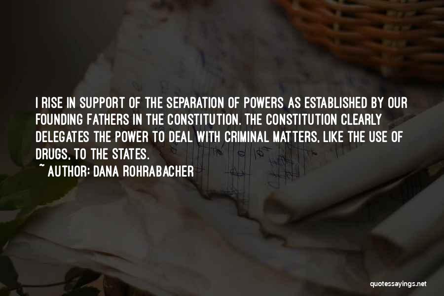 Dana Rohrabacher Quotes: I Rise In Support Of The Separation Of Powers As Established By Our Founding Fathers In The Constitution. The Constitution