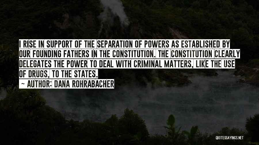 Dana Rohrabacher Quotes: I Rise In Support Of The Separation Of Powers As Established By Our Founding Fathers In The Constitution. The Constitution