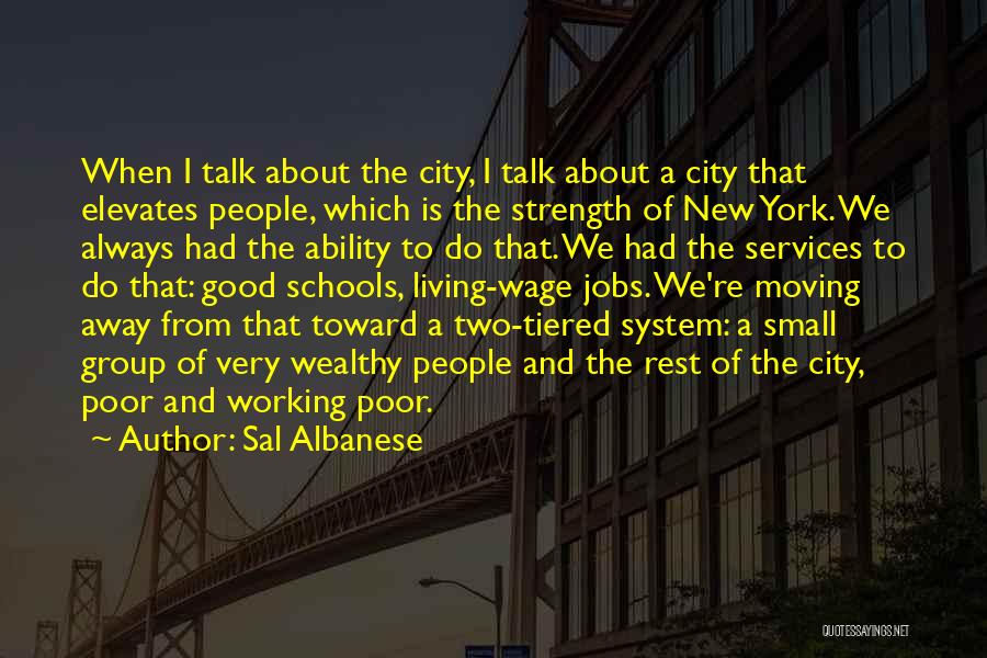 Sal Albanese Quotes: When I Talk About The City, I Talk About A City That Elevates People, Which Is The Strength Of New