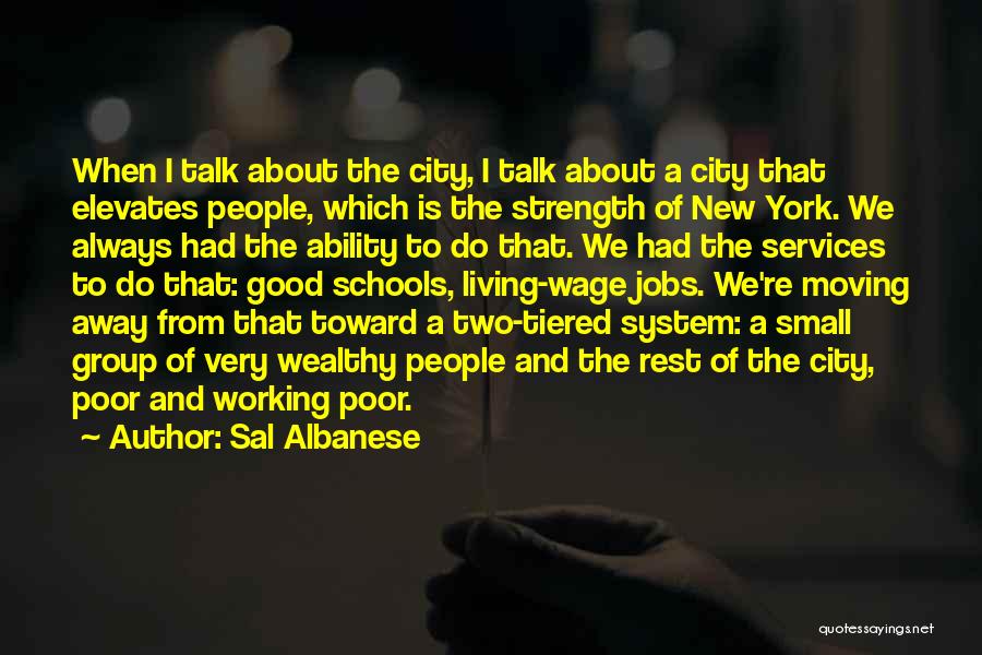 Sal Albanese Quotes: When I Talk About The City, I Talk About A City That Elevates People, Which Is The Strength Of New