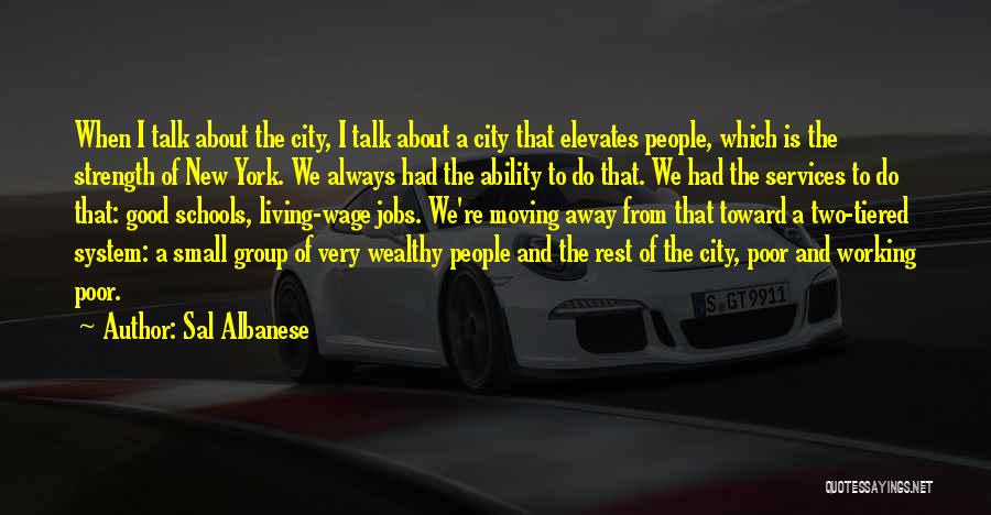 Sal Albanese Quotes: When I Talk About The City, I Talk About A City That Elevates People, Which Is The Strength Of New