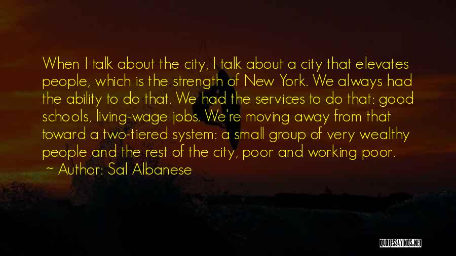 Sal Albanese Quotes: When I Talk About The City, I Talk About A City That Elevates People, Which Is The Strength Of New