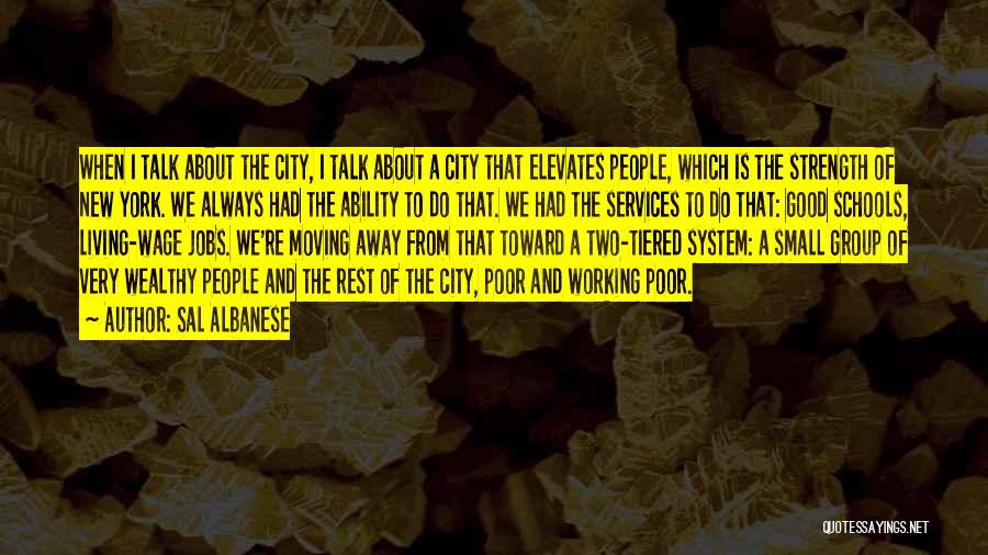 Sal Albanese Quotes: When I Talk About The City, I Talk About A City That Elevates People, Which Is The Strength Of New