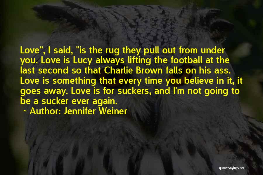 Jennifer Weiner Quotes: Love, I Said, Is The Rug They Pull Out From Under You. Love Is Lucy Always Lifting The Football At