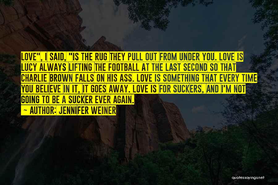 Jennifer Weiner Quotes: Love, I Said, Is The Rug They Pull Out From Under You. Love Is Lucy Always Lifting The Football At