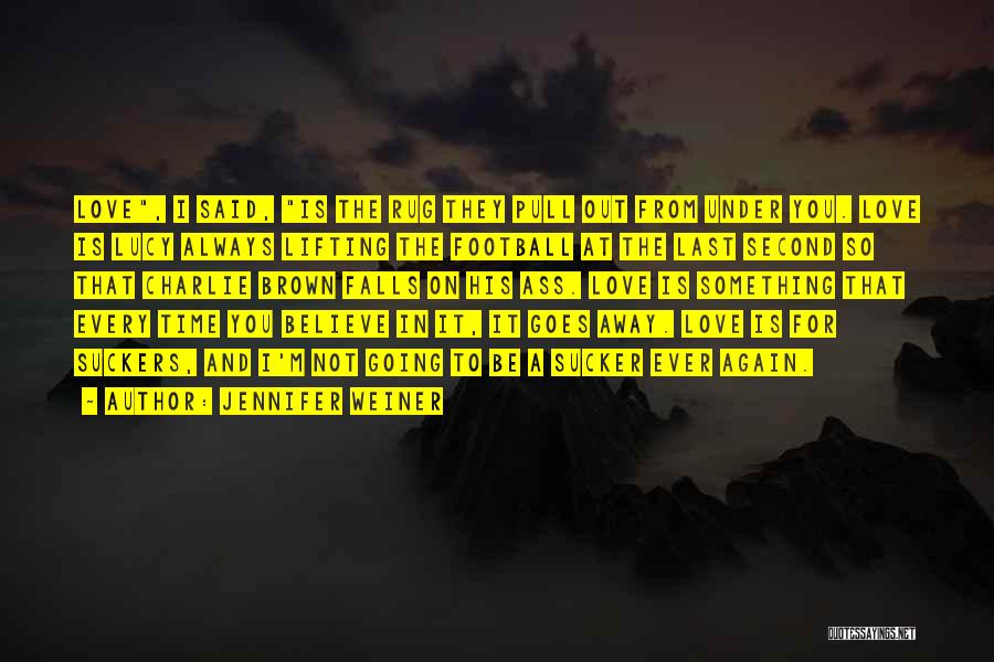 Jennifer Weiner Quotes: Love, I Said, Is The Rug They Pull Out From Under You. Love Is Lucy Always Lifting The Football At
