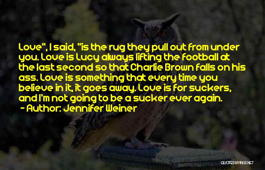 Jennifer Weiner Quotes: Love, I Said, Is The Rug They Pull Out From Under You. Love Is Lucy Always Lifting The Football At