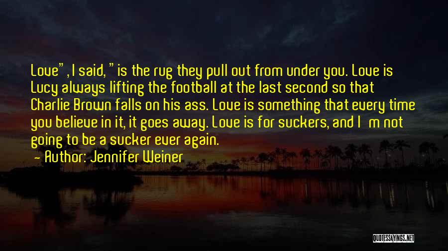 Jennifer Weiner Quotes: Love, I Said, Is The Rug They Pull Out From Under You. Love Is Lucy Always Lifting The Football At