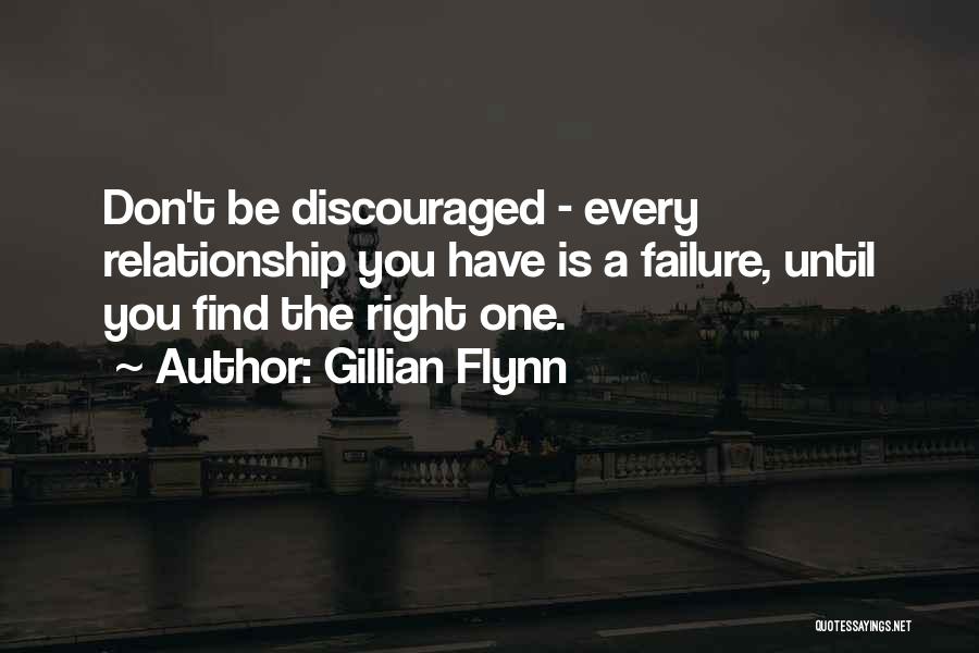 Gillian Flynn Quotes: Don't Be Discouraged - Every Relationship You Have Is A Failure, Until You Find The Right One.