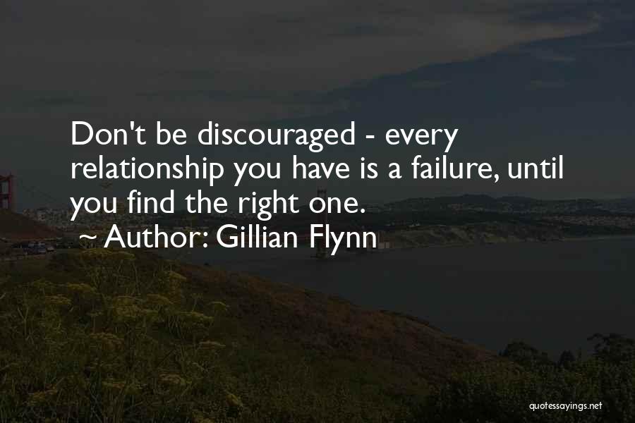 Gillian Flynn Quotes: Don't Be Discouraged - Every Relationship You Have Is A Failure, Until You Find The Right One.