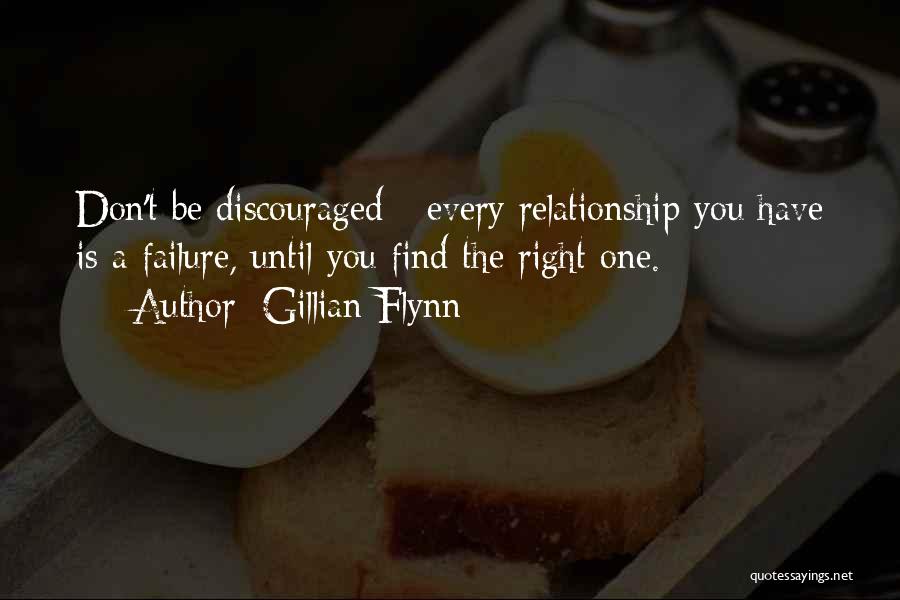 Gillian Flynn Quotes: Don't Be Discouraged - Every Relationship You Have Is A Failure, Until You Find The Right One.