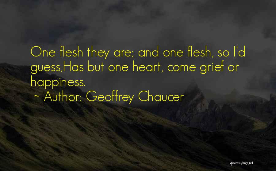 Geoffrey Chaucer Quotes: One Flesh They Are; And One Flesh, So I'd Guess,has But One Heart, Come Grief Or Happiness.