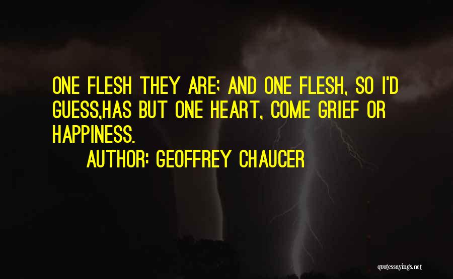 Geoffrey Chaucer Quotes: One Flesh They Are; And One Flesh, So I'd Guess,has But One Heart, Come Grief Or Happiness.