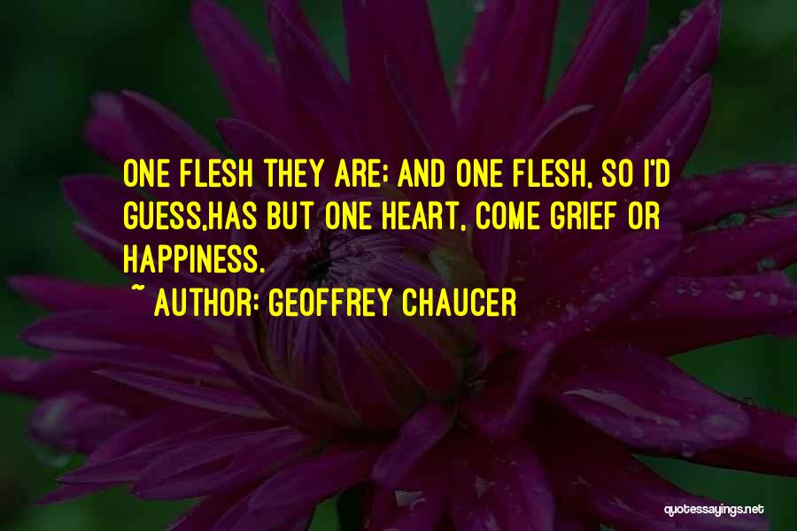 Geoffrey Chaucer Quotes: One Flesh They Are; And One Flesh, So I'd Guess,has But One Heart, Come Grief Or Happiness.
