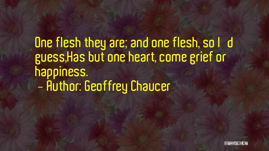 Geoffrey Chaucer Quotes: One Flesh They Are; And One Flesh, So I'd Guess,has But One Heart, Come Grief Or Happiness.