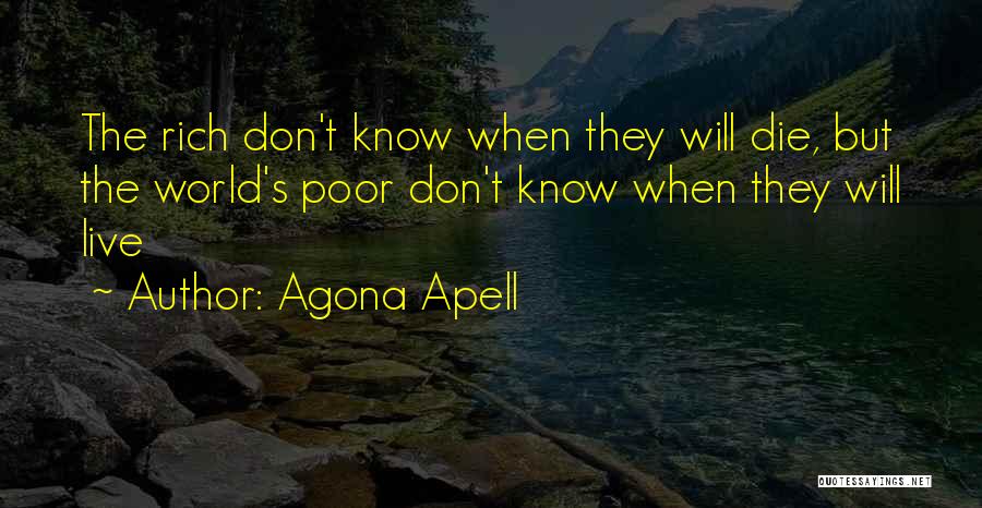 Agona Apell Quotes: The Rich Don't Know When They Will Die, But The World's Poor Don't Know When They Will Live
