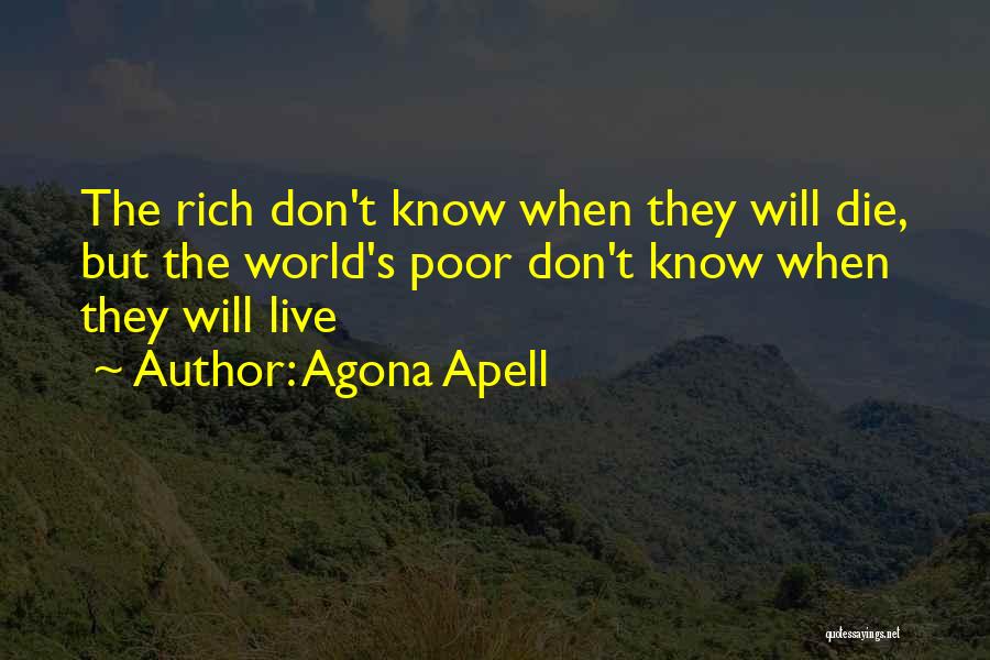 Agona Apell Quotes: The Rich Don't Know When They Will Die, But The World's Poor Don't Know When They Will Live